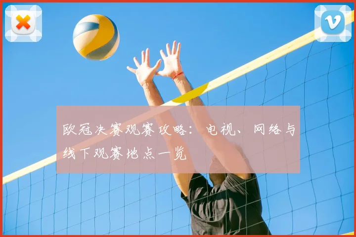 欧冠决赛观赛攻略:电视、网络与线下观赛地点一览