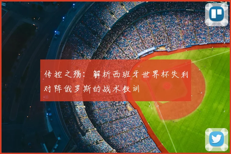 传控之殇：解析西班牙世界杯失利对阵俄罗斯的战术教训