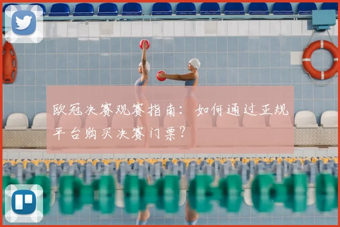 欧冠决赛观赛指南：如何通过正规平台购买决赛门票？