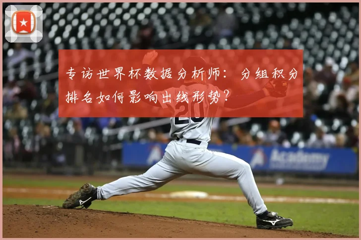 专访世界杯数据分析师:分组积分排名如何影响出线形势?