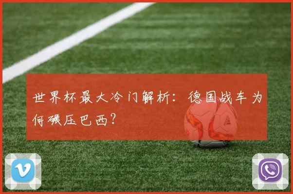 世界杯最大冷门解析：德国战车为何碾压巴西？